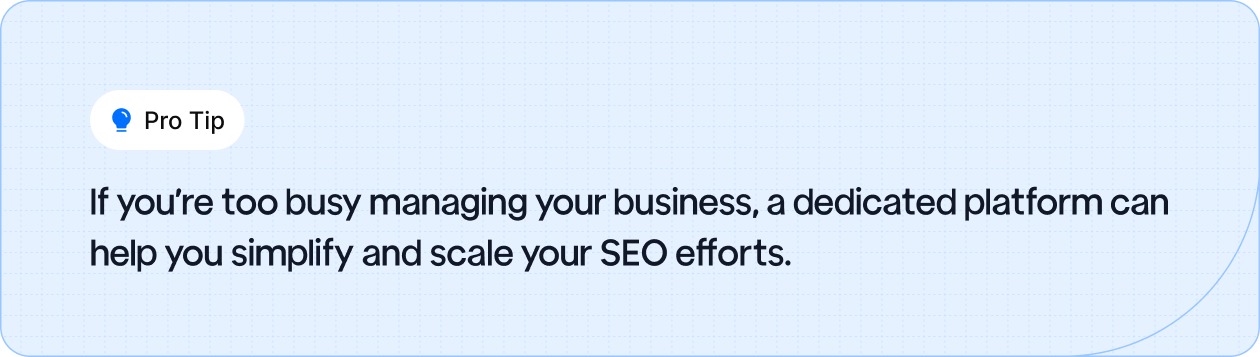 : Automate and scale your SEO efforts with a dedicated platform, freeing up time to manage your busines
