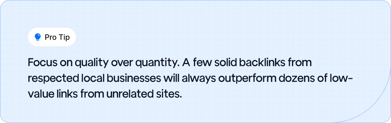 Pro Tip: Prioritize quality backlinks from respected local businesses to improve SEO, as they’re more valuable than numerous irrelevant links.