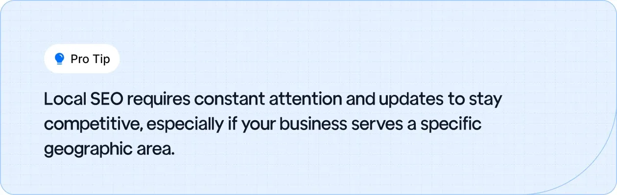 Stay competitive with local SEO by regularly updating your business info and focusing on your target area.