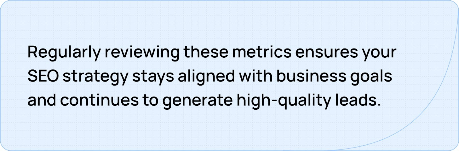 Regularly reviewing these metrics ensures your SEO strategy stays aligned with business goals 