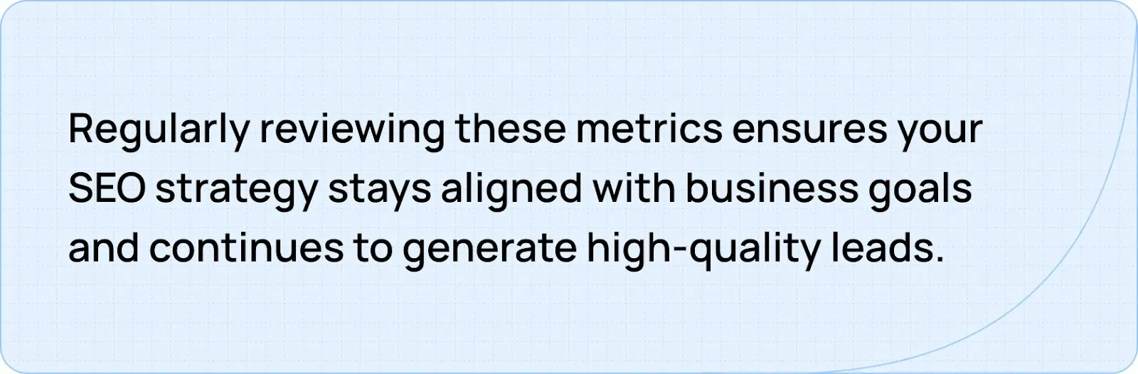 Regularly reviewing these metrics ensures your SEO strategy stays aligned with business goals 