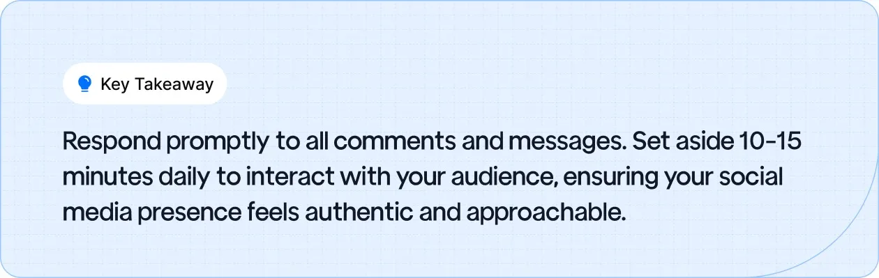 Respond promptly to all comments and messages. Set aside 10-15 minutes daily.