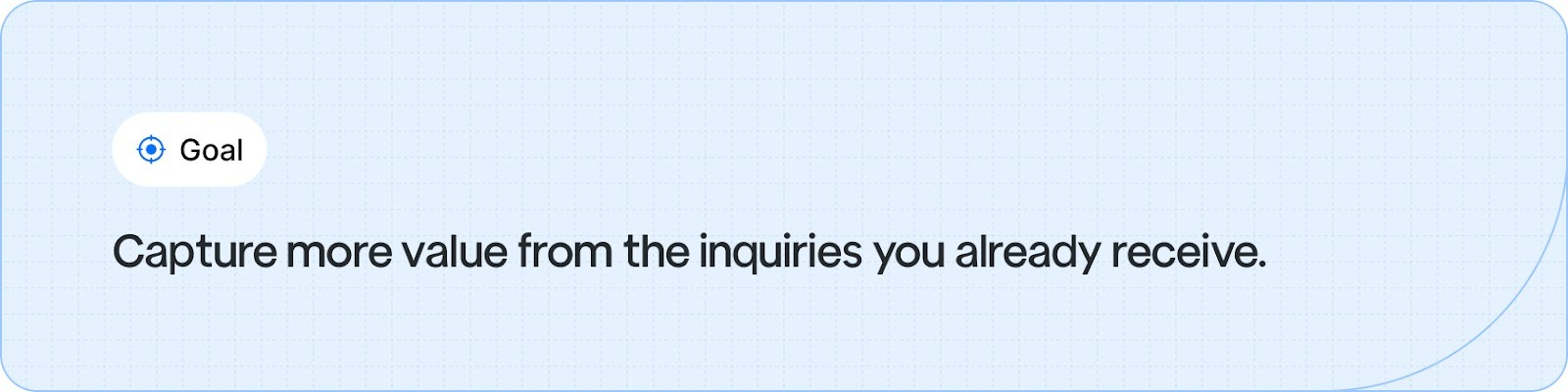 Capture more value from the inquiries you already receive.
