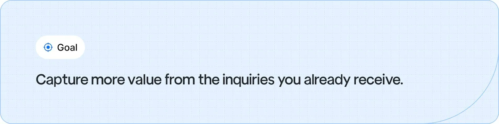 Capture more value from the inquiries you already receive.