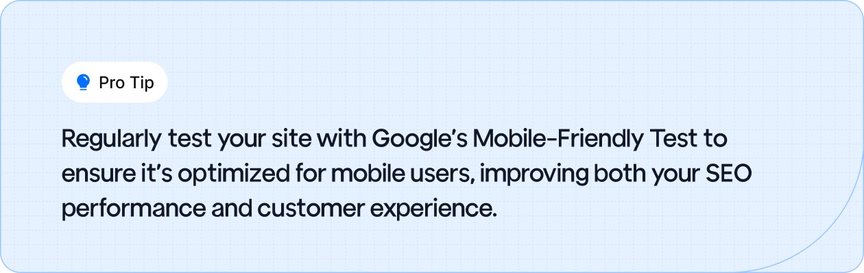 Regularly test your site with Google's Mobile-Friendly Test to ensure it’s optimized for mobile users for SEO