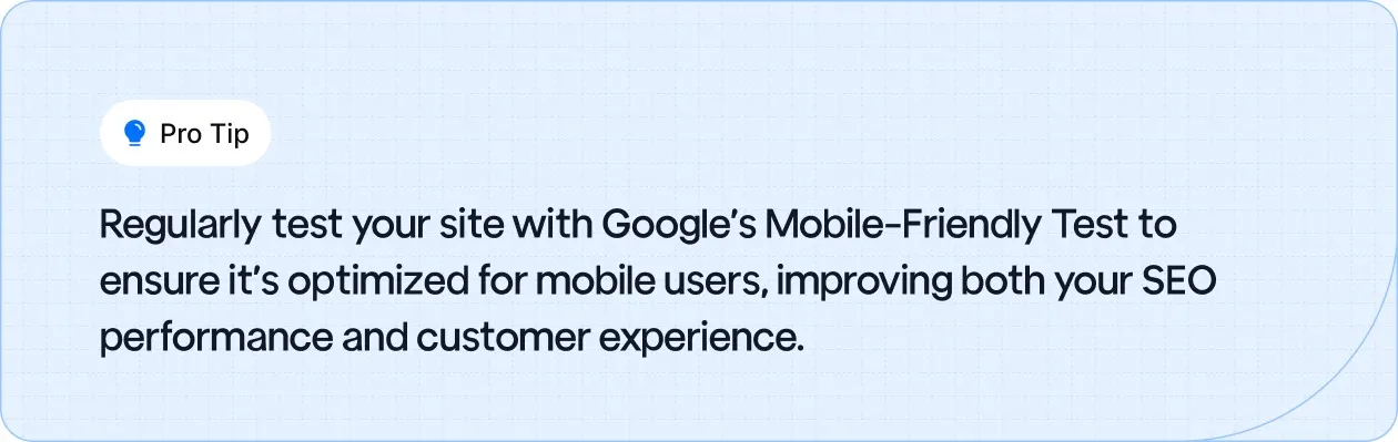 Regularly test your site with Google's Mobile-Friendly Test to ensure it’s optimized for mobile users for SEO