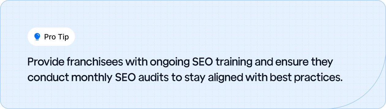 Provide franchisees with ongoing SEO training and ensure they conduct monthly SEO audits to stay aligned with best practices.