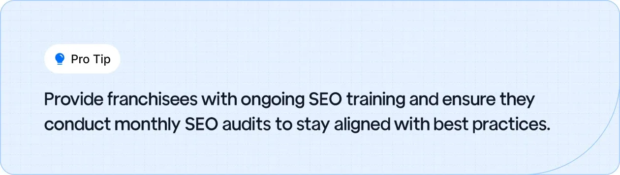 Provide franchisees with ongoing SEO training and ensure they conduct monthly SEO audits to stay aligned with best practices.