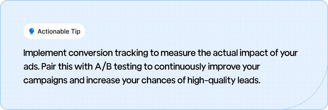 Implement conversion tracking to measure the actual impact of your ads.