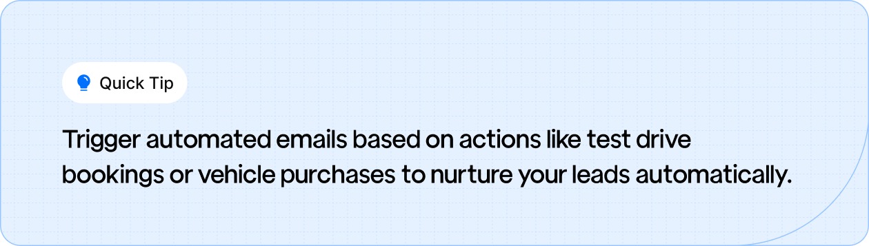Trigger automated emails based on actions like test drive bookings or purchases to nurture leads effortlessly.