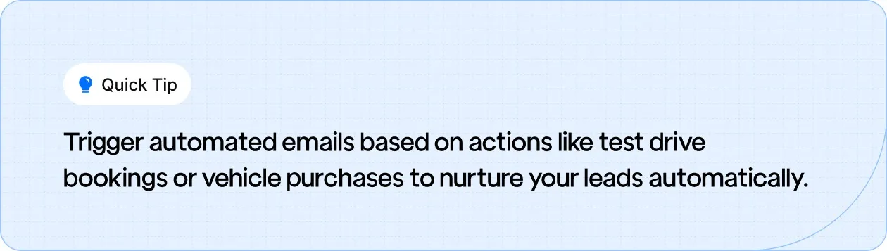 Trigger automated emails based on actions like test drive bookings or purchases to nurture leads effortlessly.