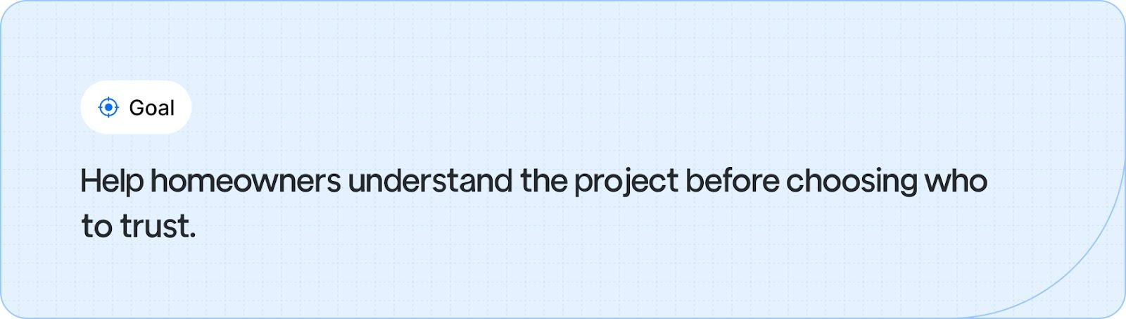 Help homeowners understand the project before choosing who to trust.
