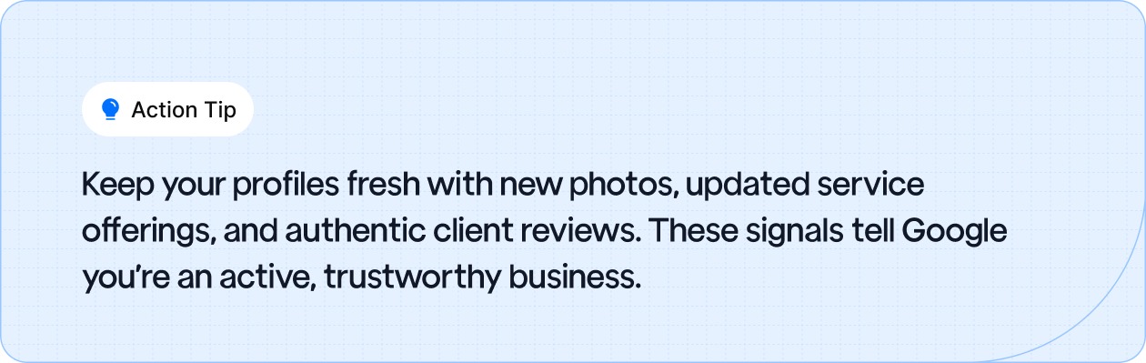 Keep your profiles fresh with new photos, updated service offerings, and authentic client reviews.
