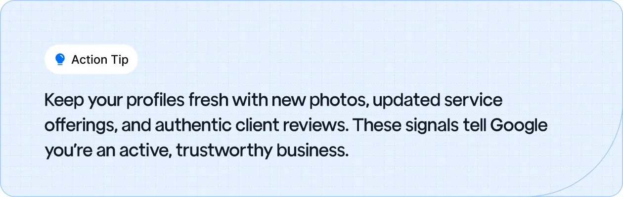 Keep your profiles fresh with new photos, updated service offerings, and authentic client reviews.
