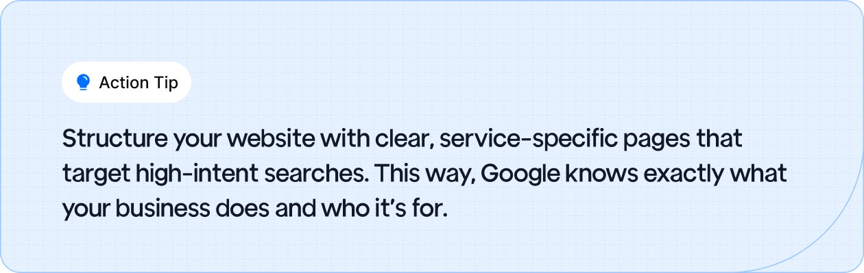 Action Tip: Structure your website with clear, service-specific pages that target high-intent searches.
