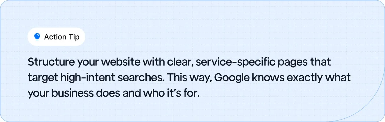 Action Tip: Structure your website with clear, service-specific pages that target high-intent searches.