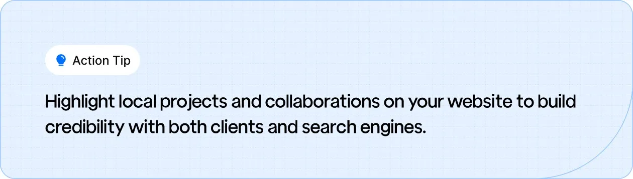 Action Tip: Highlight local projects and collaborations on your website to build credibility with both clients and search engines.