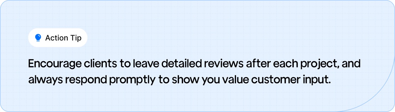 Action Tip: Encourage clients to leave detailed reviews after each project, and always respond promptly to show you value customer input.