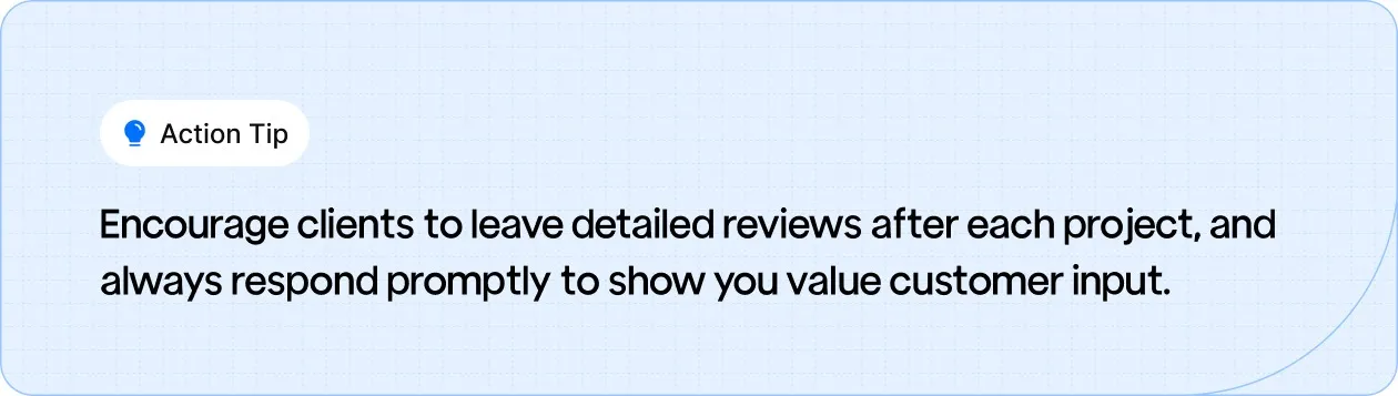 Action Tip: Encourage clients to leave detailed reviews after each project, and always respond promptly to show you value customer input.