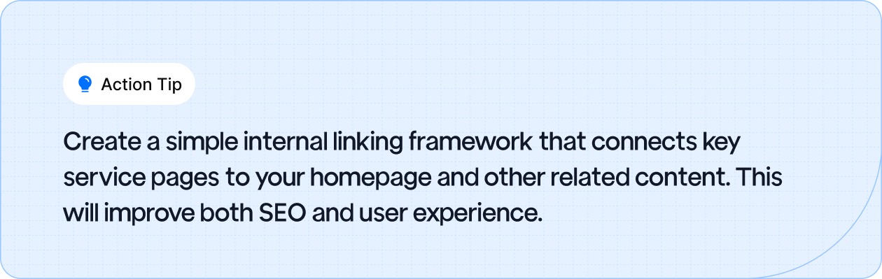 Action Tip: Create a simple internal linking framework that connects key service pages to your homepage and other related content.