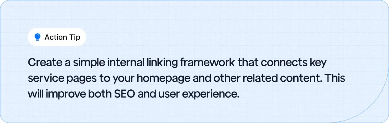 Action Tip: Create a simple internal linking framework that connects key service pages to your homepage and other related content.