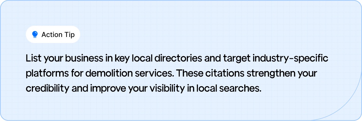 Action Tip: List your business in key local directories and target industry-specific platforms for demolition services.
