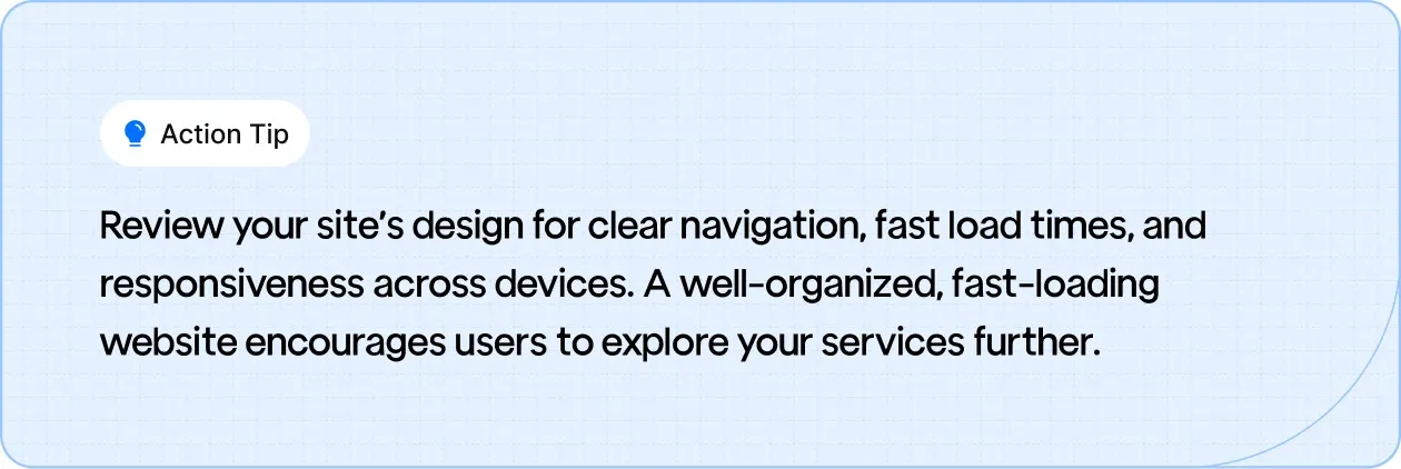 Action Tip: Review your site’s design for clear navigation, fast load times, and responsiveness across devices.