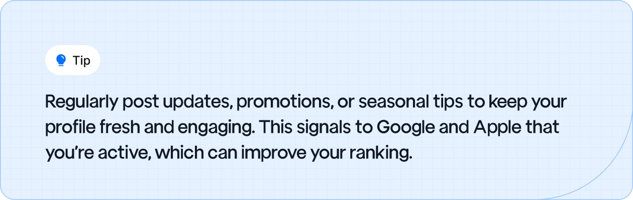 Tip: Regularly post updates, promotions, or seasonal tips to keep your profile fresh and engaging.