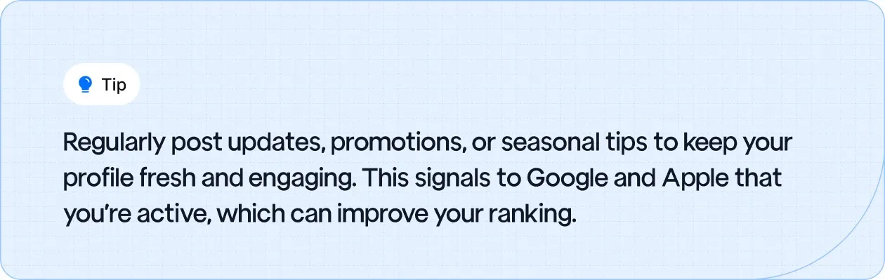 Tip: Regularly post updates, promotions, or seasonal tips to keep your profile fresh and engaging.