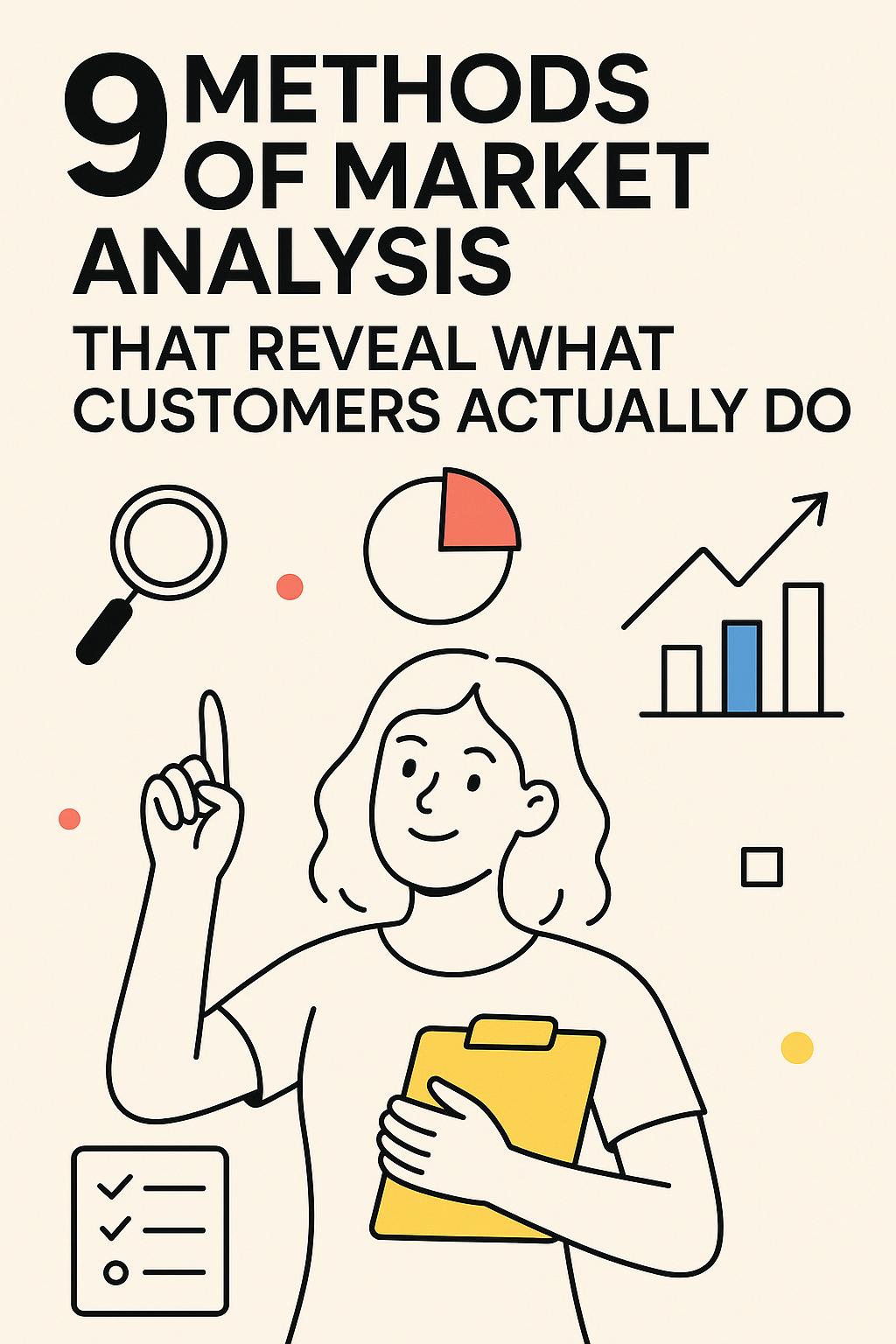 9 Methods of Market Analysis That Reveal What Customers Actually Do (Not What They Say)