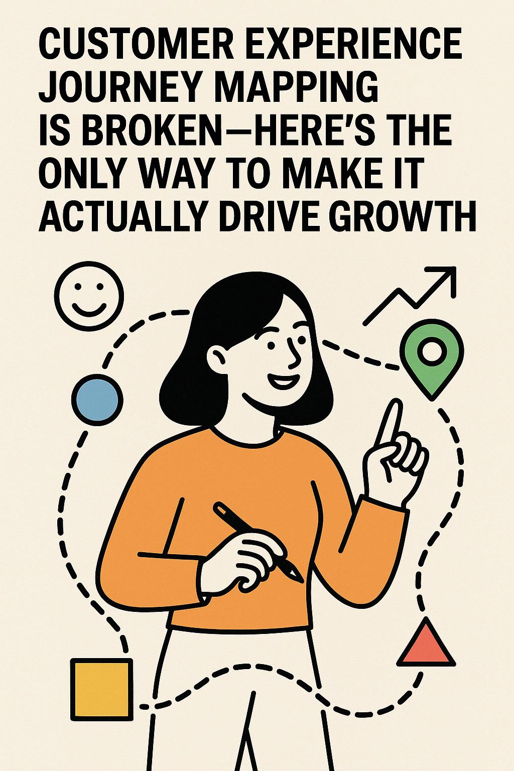 Customer Experience Journey Mapping Is Broken—Here’s the Only Way to Make It Actually Drive Growth