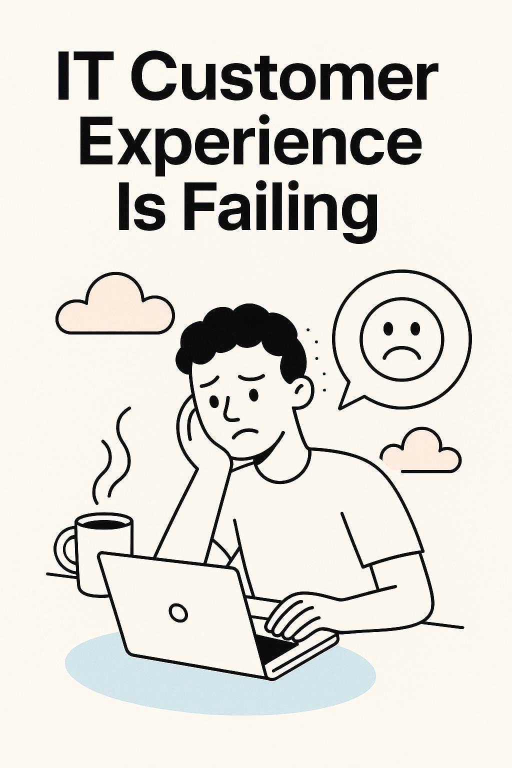 IT Customer Experience Is Failing—And Your Metrics Are Hiding It