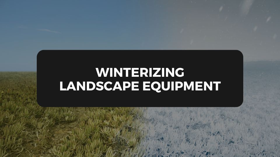 Guide to Winterizing Your Lawn Care and Landscaping Equipment