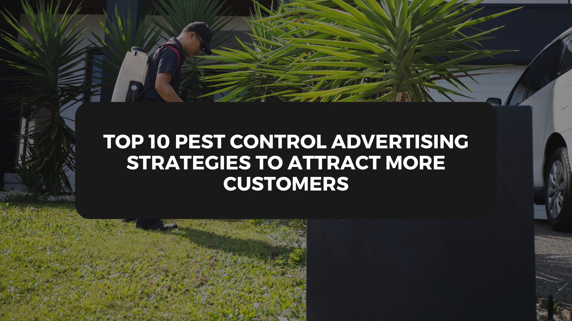 Top 10 Pest Control Advertising Strategies to Attract More Customers