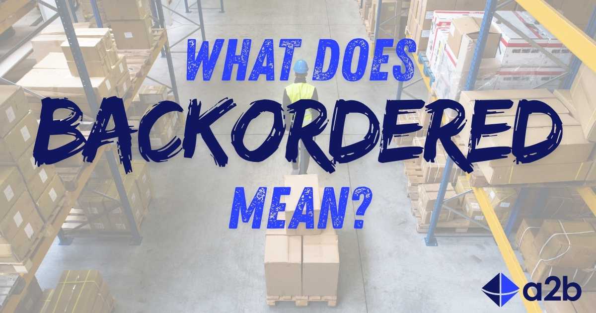 What Does Backordered Mean? | a2b Fulfillment