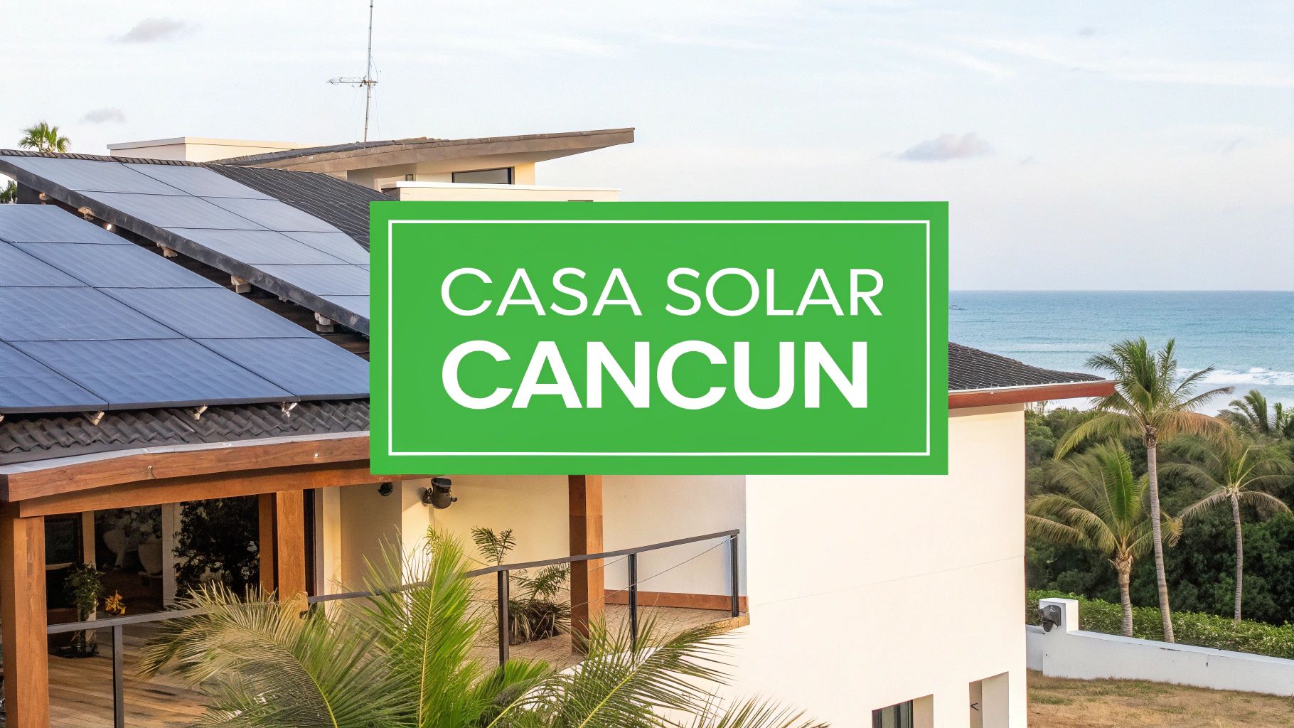 Guía Definitiva para una Casa con Energía Solar en Cancún