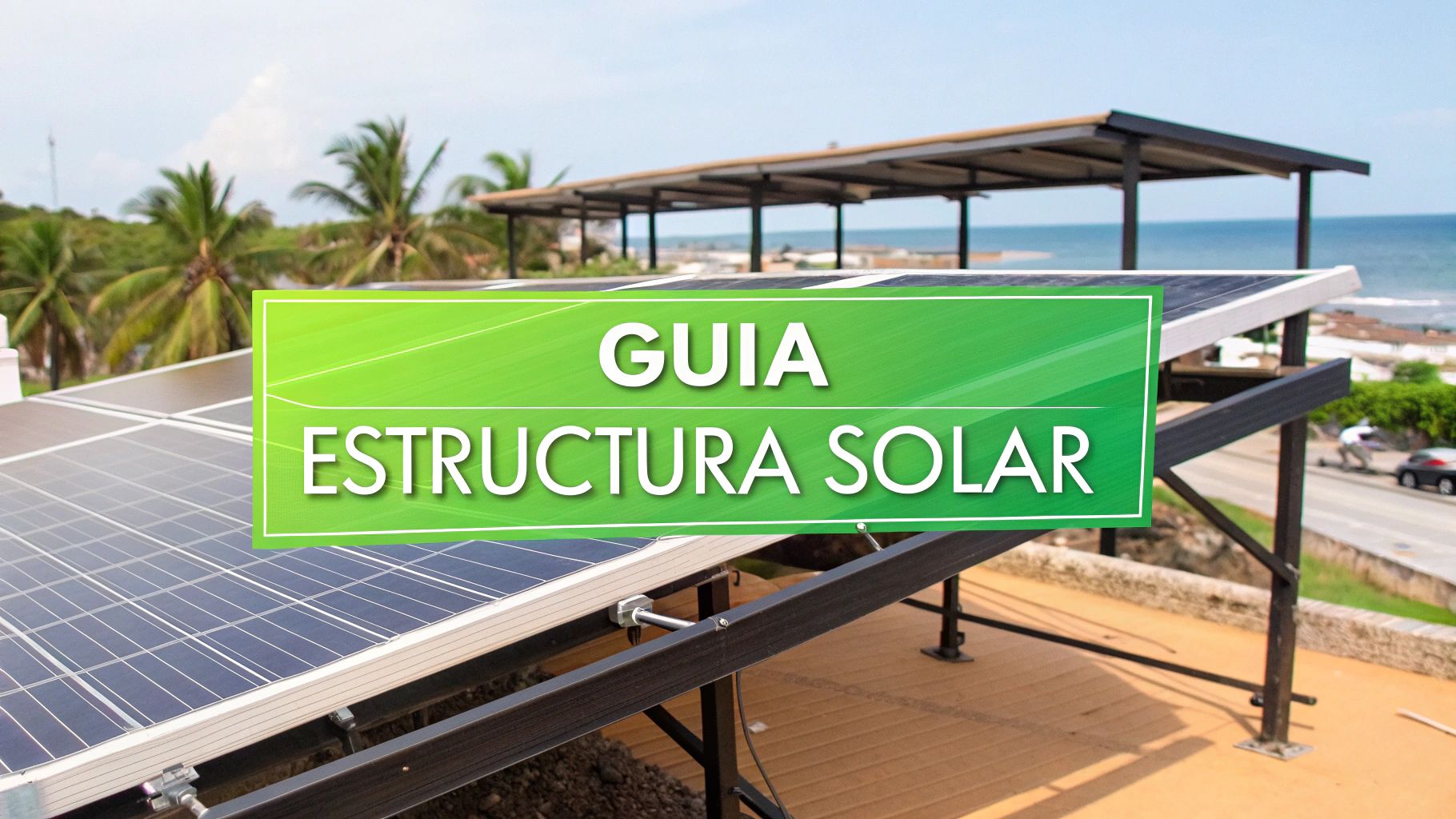 Guía sobre el diseño de estructura para paneles solares en Cancún