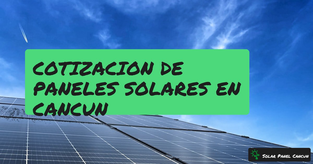 Cotizacion de Paneles Solares en Cancun: Guia Completa para Obtener el Mejor Precio - SolarPanelCancun