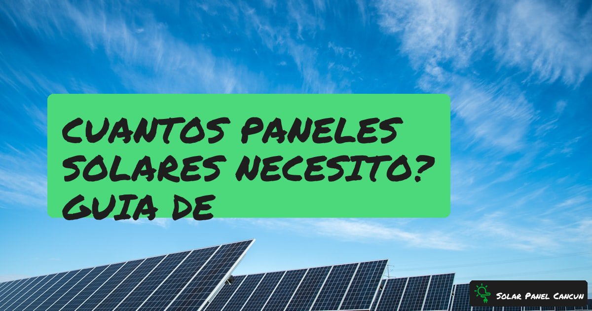Cuantos Paneles Solares Necesito? Guia de Calculo Paso a Paso [2026] - SolarPanelCancun