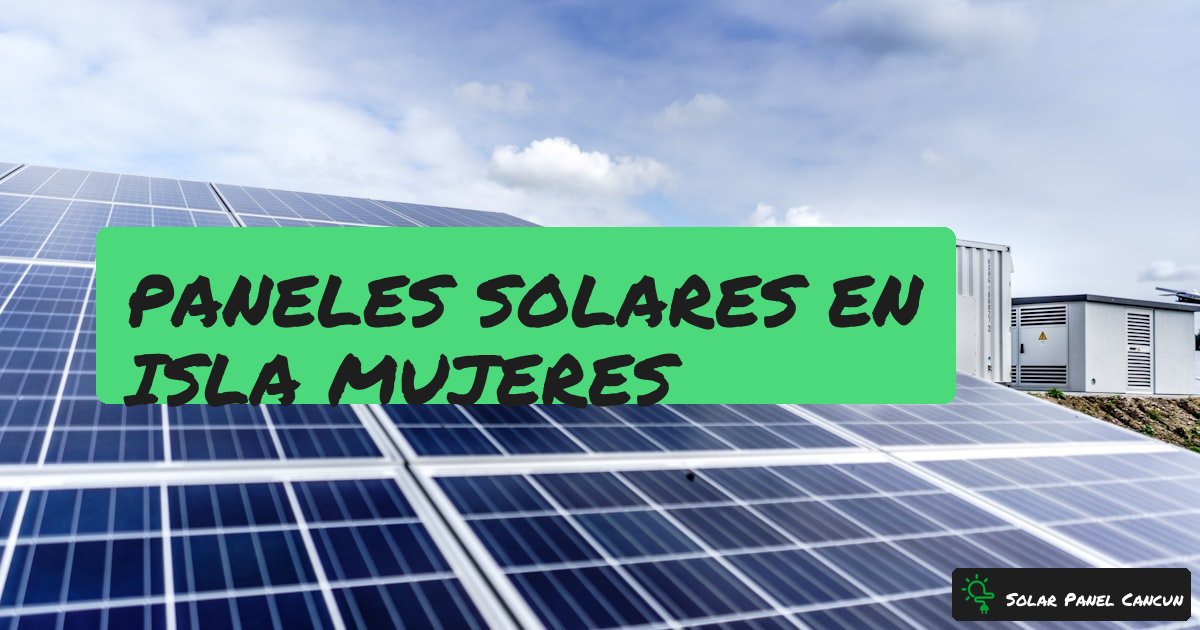 Paneles Solares en Isla Mujeres: Instalacion, Logistica y Precios [2026] - SolarPanelCancun