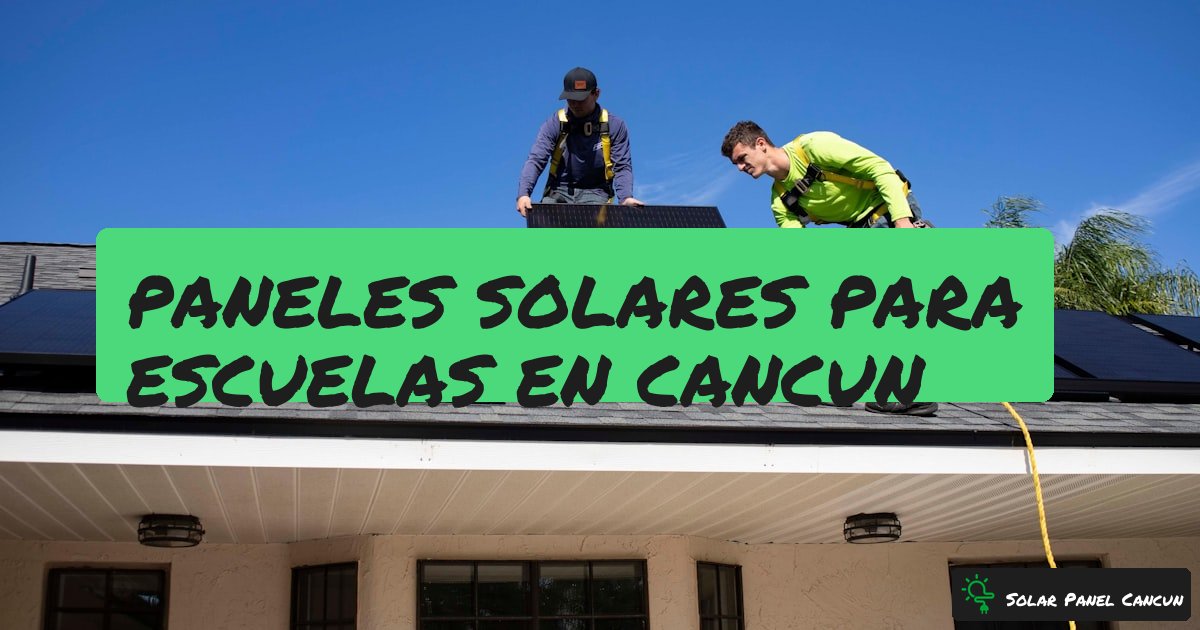 Paneles Solares para Escuelas en Cancun: Guia Completa para Directores y Dueños - SolarPanelCancun