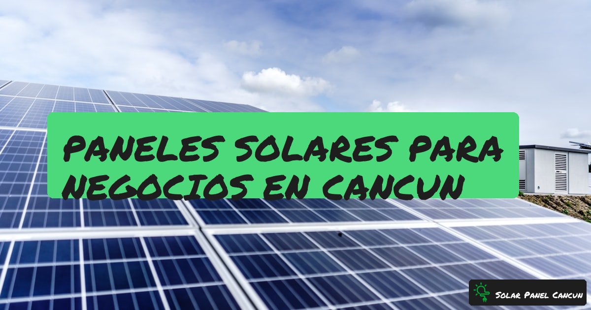 Paneles Solares para Negocios en Cancun: Deduccion 100% y Ahorro Inmediato [2026] - SolarPanelCancun