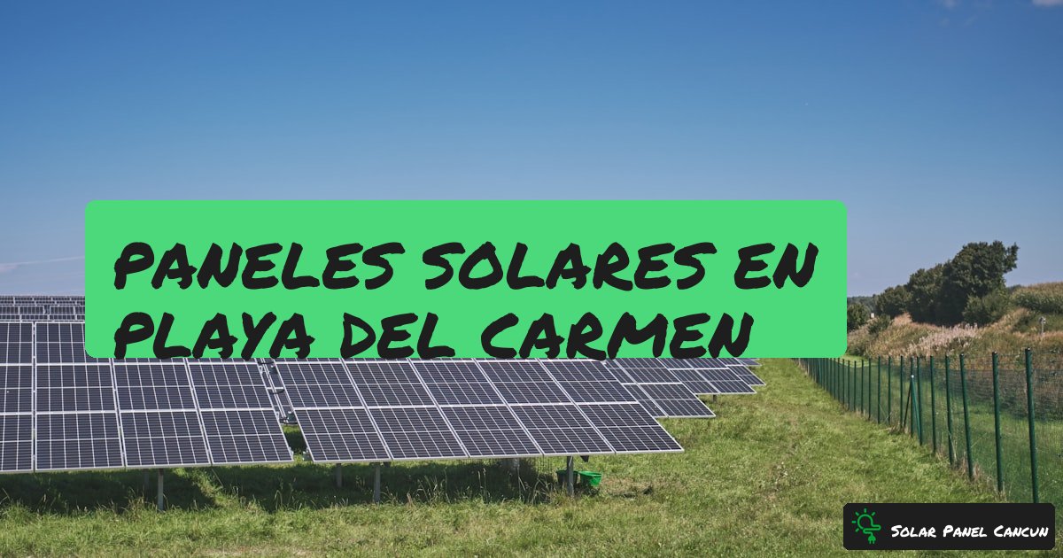 Paneles Solares en Playa del Carmen: Guia Completa para Casa y Negocio [2026] - SolarPanelCancun