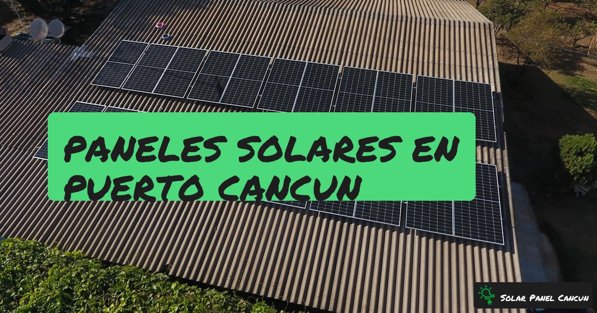 Paneles Solares en Puerto Cancun: La Solucion para los Recibos Mas Altos de la Ciudad [2026] - SolarPanelCancun