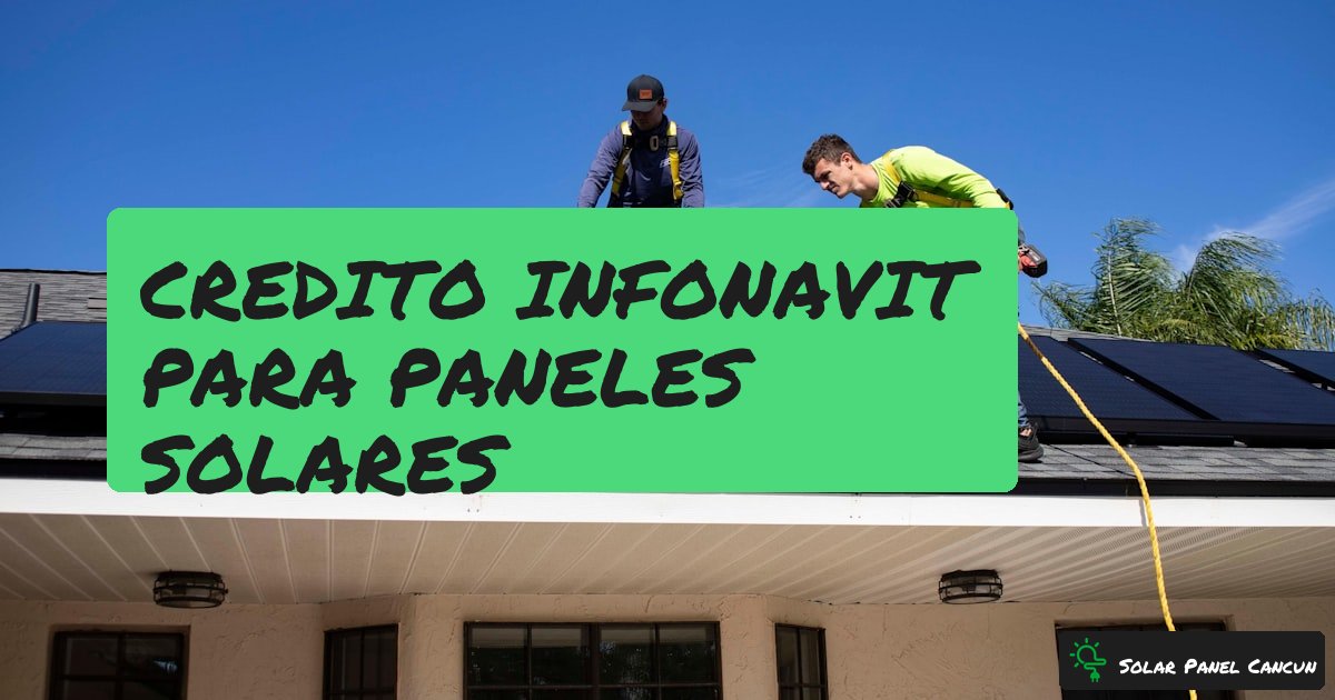 Credito Infonavit para Paneles Solares: Como Usarlo Paso a Paso [2026] - SolarPanelCancun