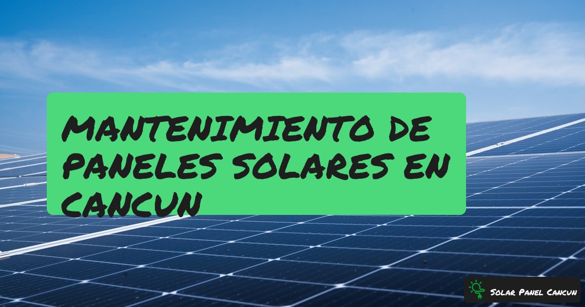 Mantenimiento de Paneles Solares en Cancun: Guia Completa para Zona Costera [2026] - SolarPanelCancun
