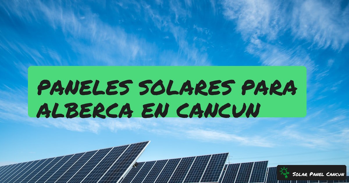 Paneles Solares para Alberca en Cancun: Calentamiento y Bombeo Solar [2026] - SolarPanelCancun