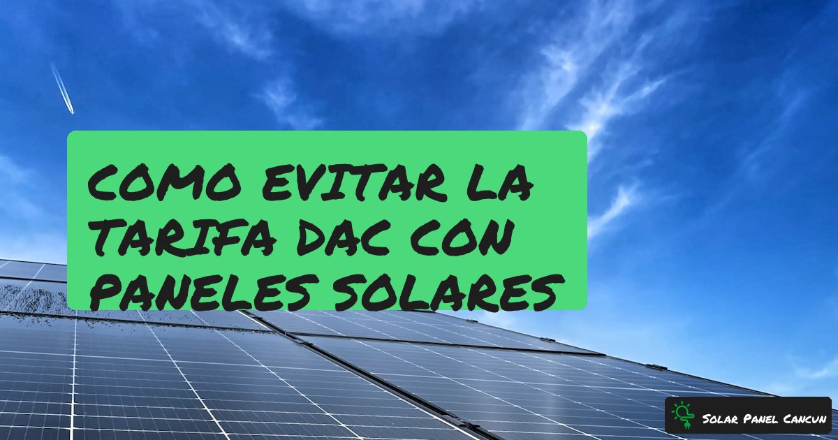 Como Evitar la Tarifa DAC con Paneles Solares [2026] - SolarPanelCancun