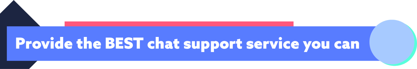 Provide the Best chat support service you can