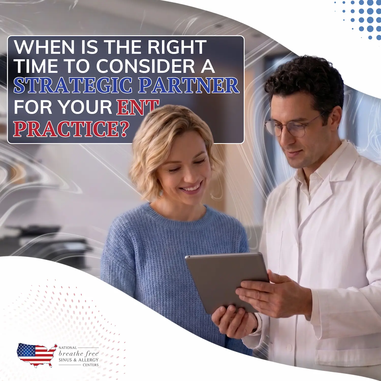 Physician in a white coat and a patient looking at a tablet together in a clinic, with the text "When Is the Right Time to Consider a Strategic Partner for Your ENT Practice?"